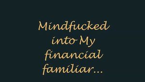 Mindfucked into becoming My financial familiar